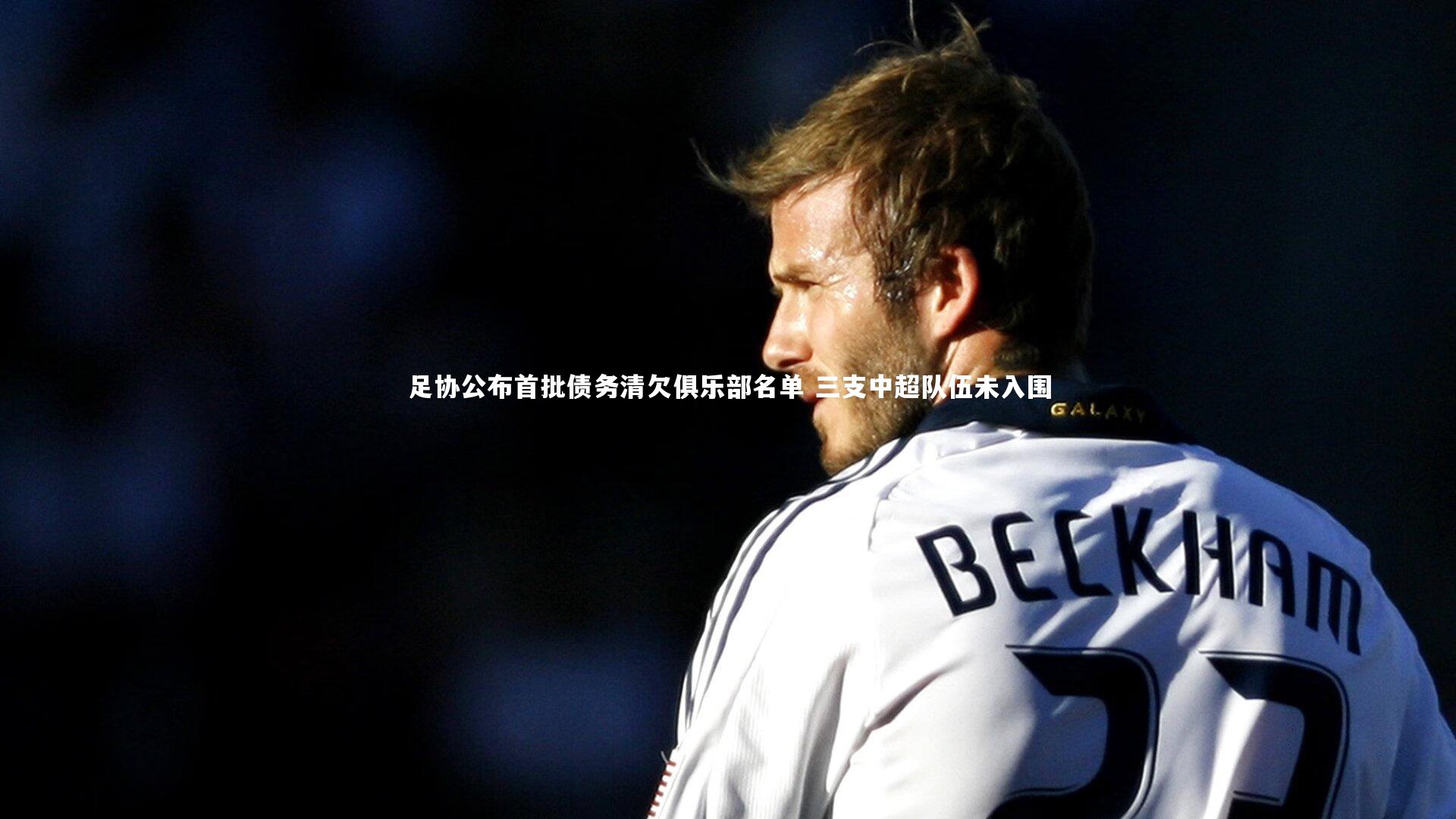 【壹号娱乐】足协公布首批债务清欠俱乐部名单 三支中超队伍未入围