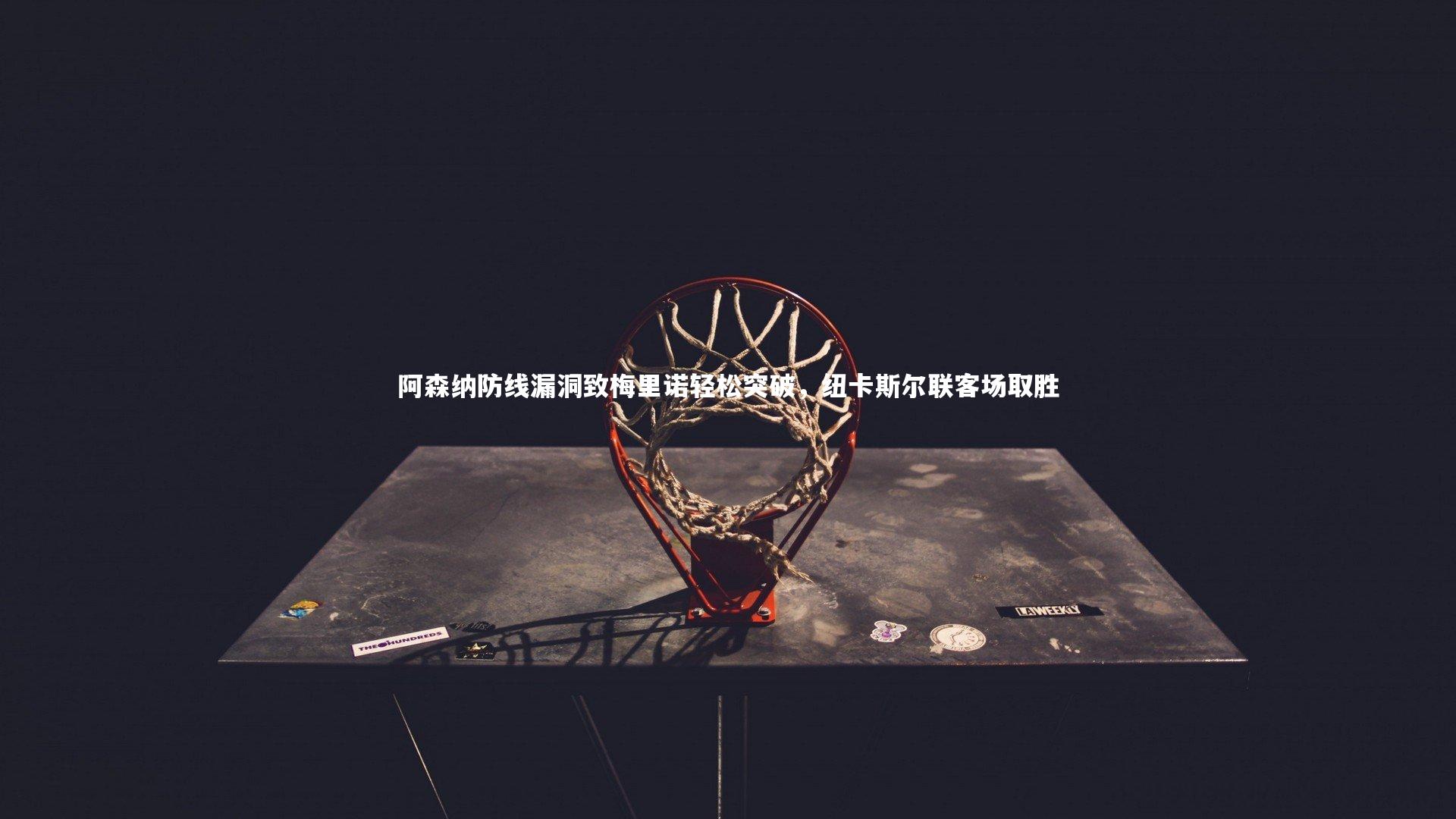 阿森纳防线漏洞致梅里诺轻松突破,纽卡斯尔联客场取胜