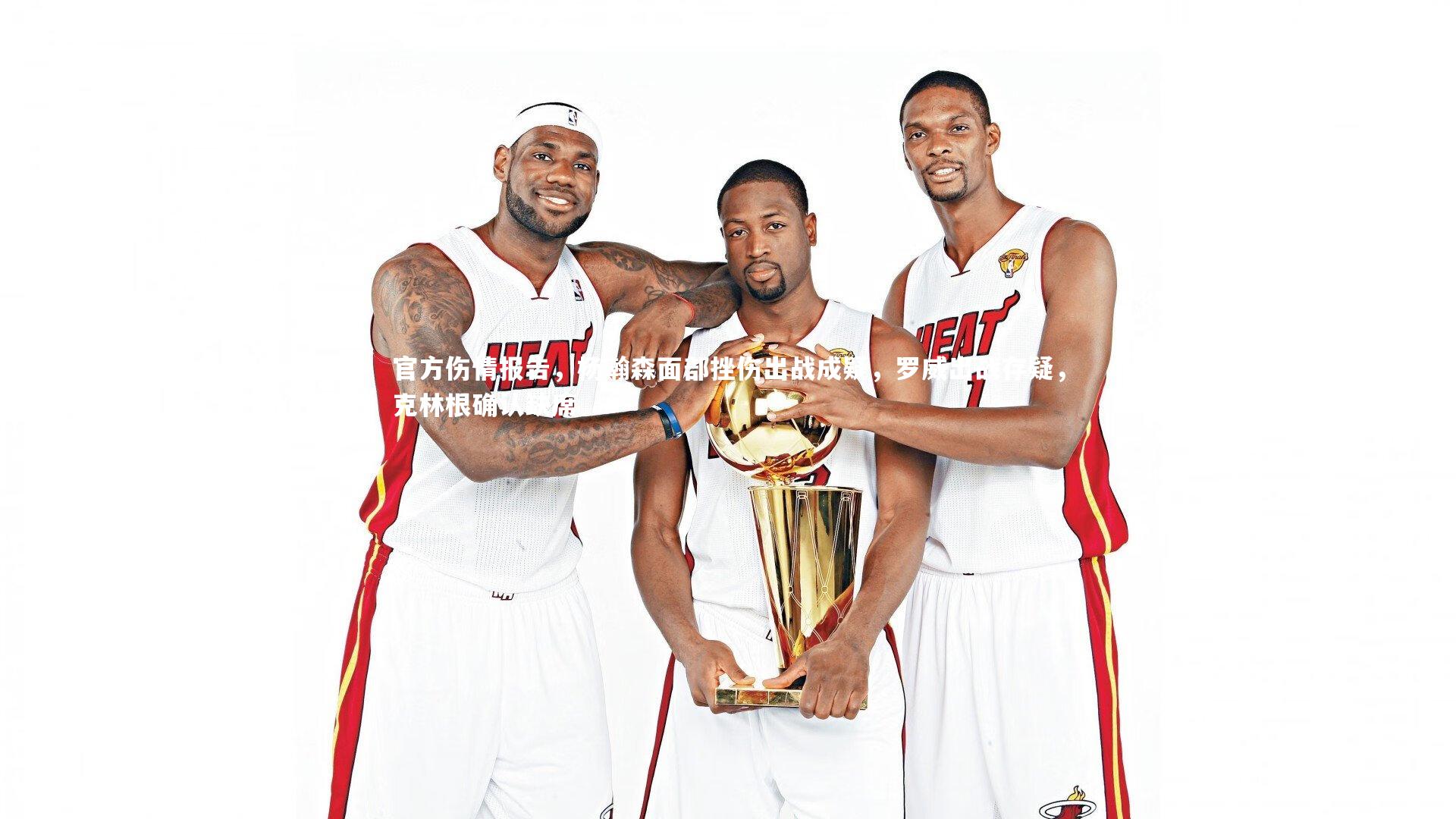 官方伤情报告,杨瀚森面部挫伤出战成疑,罗威出战存疑,克林根确认缺席