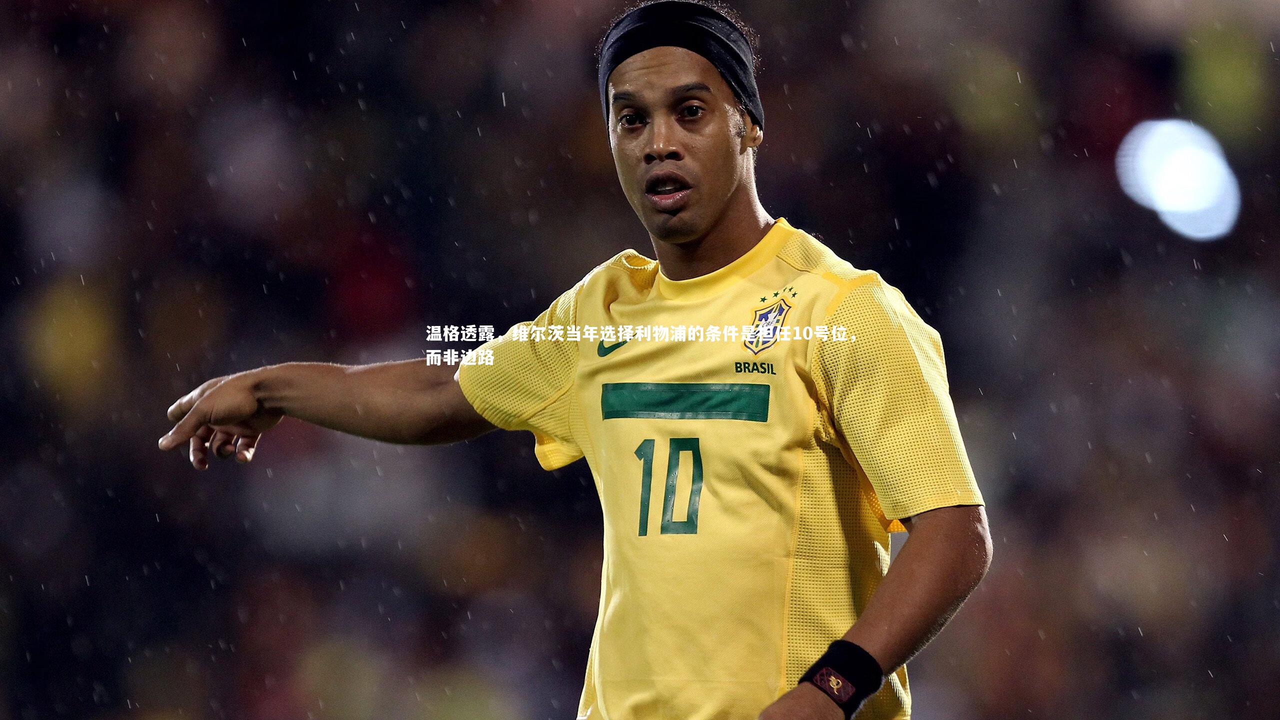 【壹号娱乐】温格透露，维尔茨当年选择利物浦的条件是担任10号位，而非边路