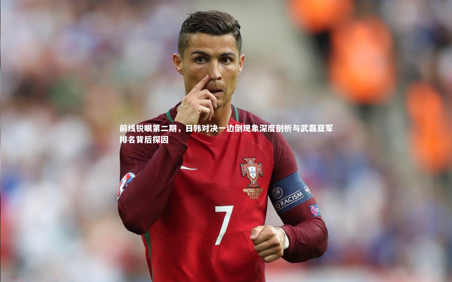 前线锐眼第二期，日韩对决一边倒现象深度剖析与武磊亚军排名背后探因